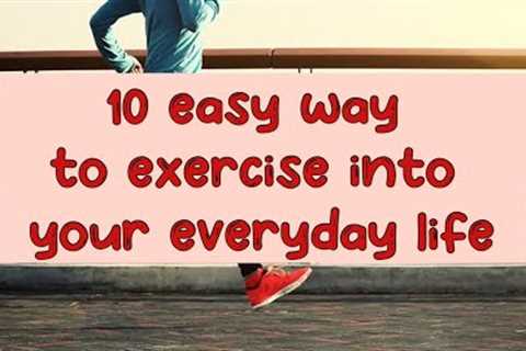 10 easy ways to incorporate exercise into your everyday life