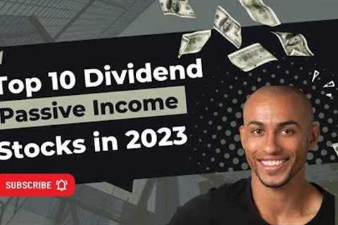 Top 10 Passive Income Dividend Stocks to Buy in 2023