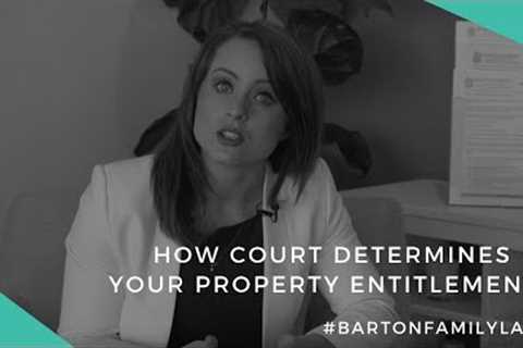 How A Court Determines Your Property Settlement Entitlements | Barton Family Lawyers
