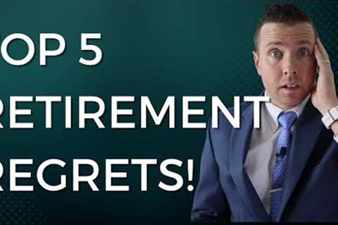 Top 5 (Financial) Retirement Regrets And How You Can Avoid Them
