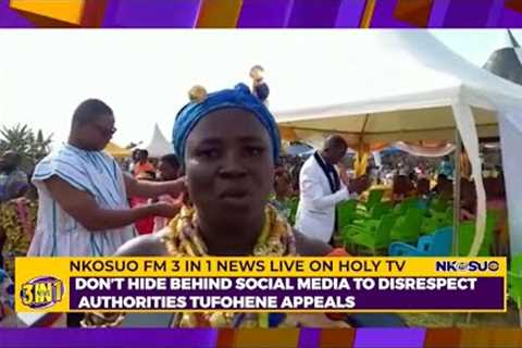 Morning News: (TOP STORY) Don’t hide behind Social Media to Disrespect Authorities Tufohene appeals