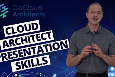 Cloud Architect Presentation Skills (Critical Cloud Computing Career Training)