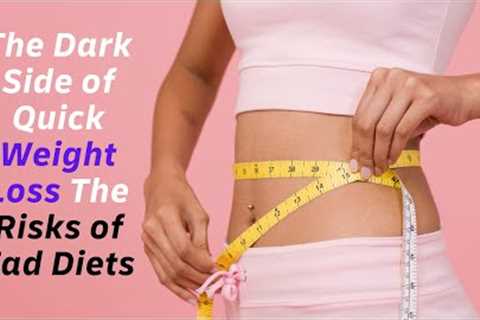 The Dark Side of Quick Weight Loss The Risks of Fad Diets