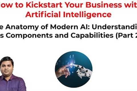 03 The Anatomy of Modern AI  Understanding Its Components and Capabilities - Part 2
