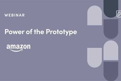Webinar: Power of the Prototype by Amazon Sr PM, Chris Morrow