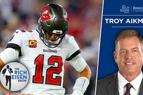 ESPN’s Troy Aikman on What Went Wrong for Tom Brady &amp; the Bucs This Season | The Rich Eisen Show