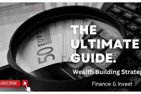 The Ultimate Guide to Wealth Building Strategies