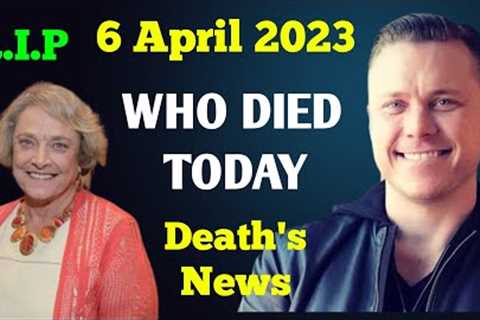 6 Famous Celebrities Died Today 6 April 2023 l Passed Away l Death News l Sad News l Big Actress