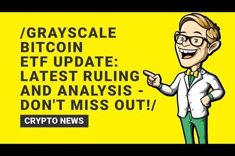 Grayscale Bitcoin ETF Update: Latest Ruling and Analysis - Don't Miss Out!