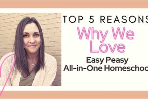 My Top FIVE Reasons for Loving Easy Peasy All-In-One Homeschool || FREE Online Homeschool Curriculum