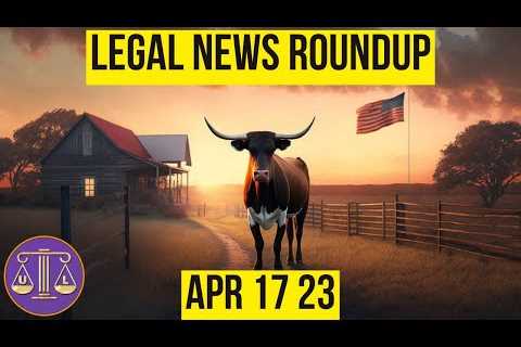 Legal News Roundup : 04/17/23