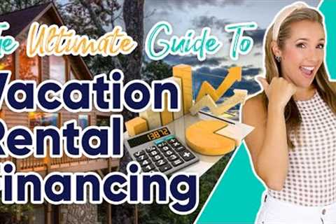 The Ultimate Guide to Vacation Rental Financing