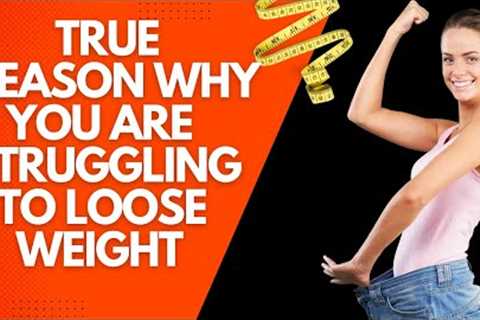 Top Scientists finally reveal the true reason why you are struggling to loose weight