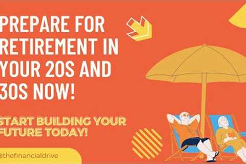 Unbelievable! Find Out How You Can Prepare for Retirement in Your 20s and 30s Now!