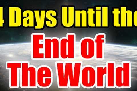 Have you Heard? Only 4 DAYS until the END of the WORLD!