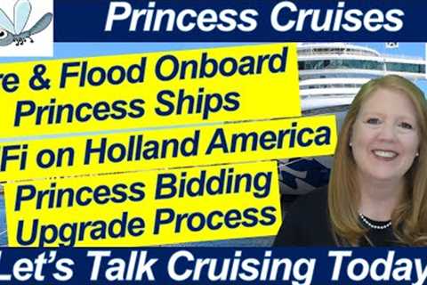CRUISE NEWS! FIRE &amp; FLOOD ON PRINCESS CRUISE SHIPS UPGRADE BIDDING PROCESS HOLLAND AMERICA 150..