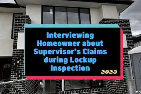 Interviewing Homeowner about Supervisor's Claims during Lockup Inspection