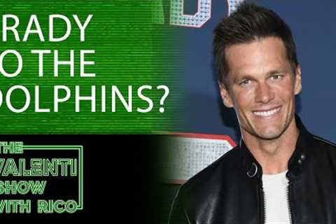 The Valenti Show with Rico - Tom Brady to the Miami Dolphins?