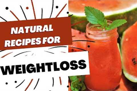 3 NATURAL RECIPES FOR WEIGHTLOSS