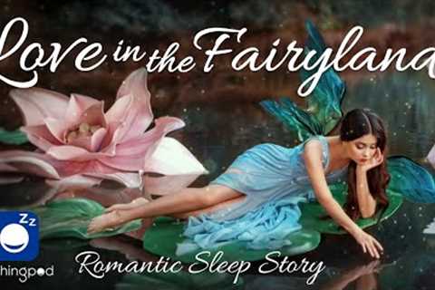 Bedtime Sleep Stories | 🧚‍♀️ Love in the Fairyland ❤️| Romantic Love Sleep Story Fairyland..