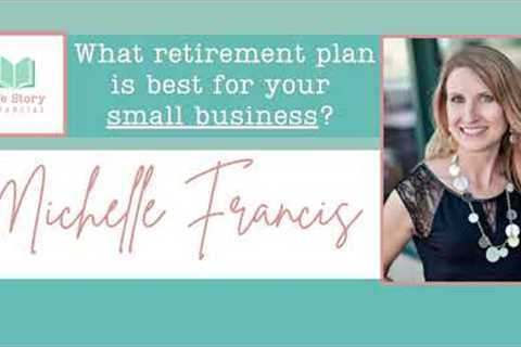 What retirement plan is best for your small business? - Life Story Financial Planning