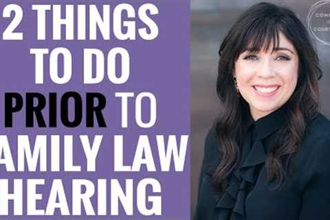 2 Things to Do Prior to a Family Law Hearing | Custody Trial Preparation