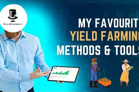 My favourite Yield Farming Methods &amp; Tools