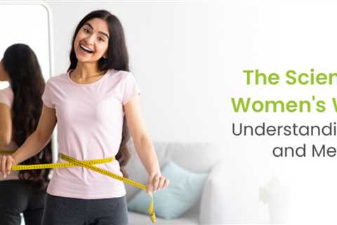 The Science Behind Women’s Weight Loss: Understanding Hormones and Metabolism