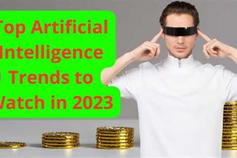 Top Artificial Intelligence Trends to Watch in 2023