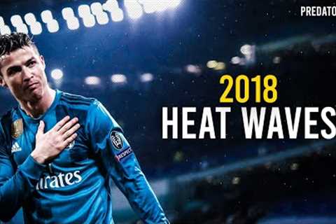 Cristiano Ronaldo - Heat Waves - Skills &amp; Goals - 2018