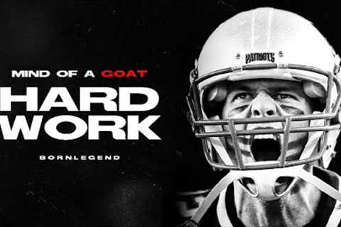 THE MIND OF TOM BRADY - HARD WORK