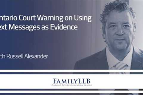 Ontario Court Warning on Using Text Messages as Evidence | Family Lawyers
