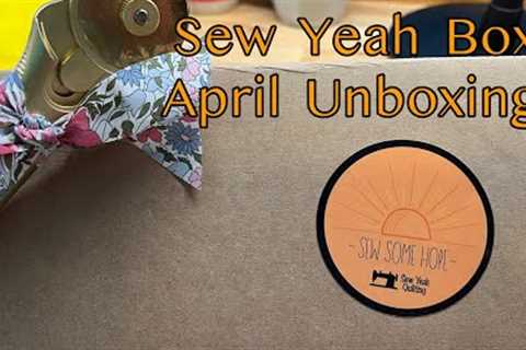 SEW YEAH -April 2023 Unboxing *SPOILERS* BATTLE OF THE QUILTING SUBSCRIPTION BOXES *SPOILERS*