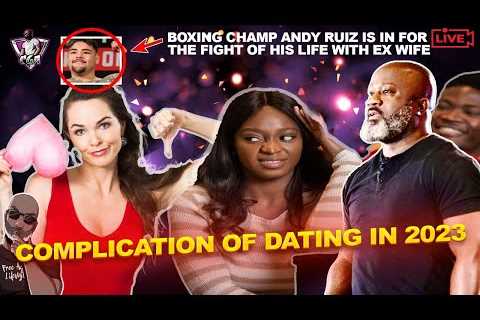 Why Complications Of Dating In 2023 Discourage Men &amp; Women | Boxer Andy Ruiz Did What To His..