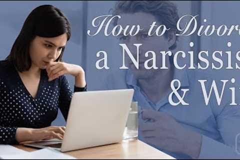 How to Divorce a Narcissist &amp; Win