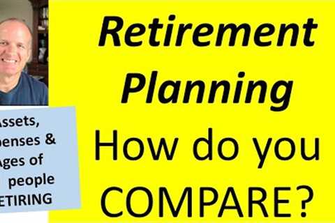 How do you compare to 10 real retirees for retirement Ages, Assets and Expenses? Retirement planning
