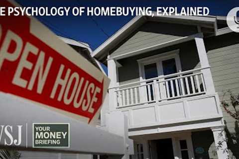 Psychology of Homebuying: How Emotions Can Alter Life-Changing Decisions | Your Money Briefing | WSJ