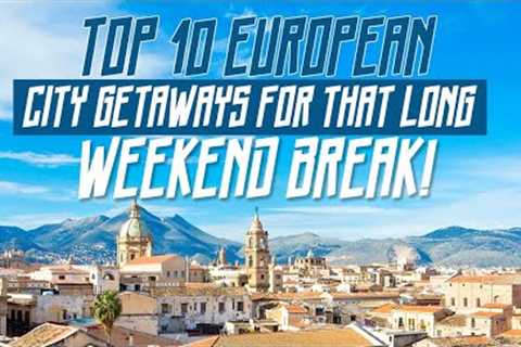 Top 10 European City Getaways For That Long Weekend Break! | WATCH THIS BEFORE GOING TO EUROPE!