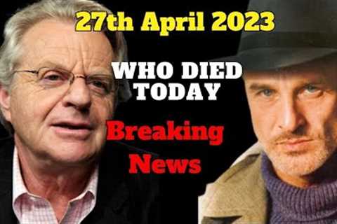 Most Famous Jerry Springer And Other Celebrities Died on 27 April 2023 | Who Died Today  Death News