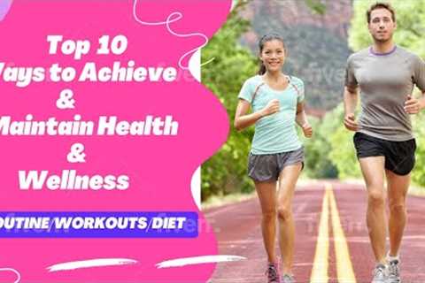 Top 10 Ways To Achieve And Maintain Health And Wellness: Tips For A Fulfilling Life