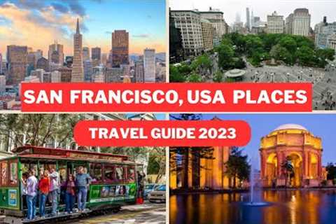 San Francisco Travel Guide 2023 - Best Places to Visit In San Francisco USA -Top Tourist Attractions