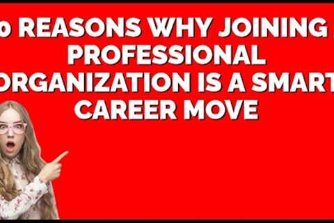 10 Reasons Why Joining a Professional Organization is a Smart Career Move