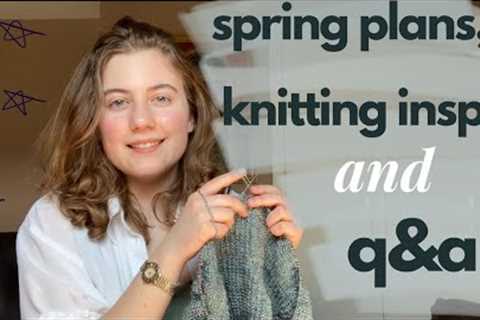 Spring knitting plans, current inspiration, starting a knitting channel and q &amp; a // knit &amp; ..