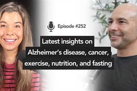 252 ‒ Latest insights on Alzheimer’s disease, cancer, exercise, nutrition, and fasting