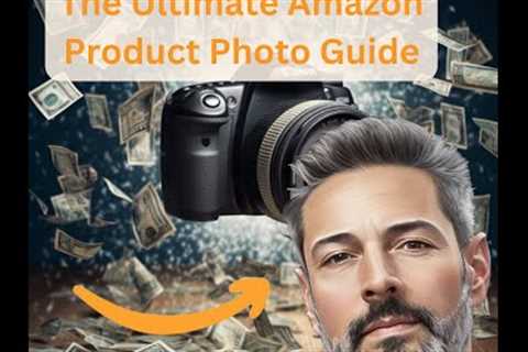 The Ultimate Amazon Product Photo Guide - A complete photo strategy to skyrocket your Amazon Sales