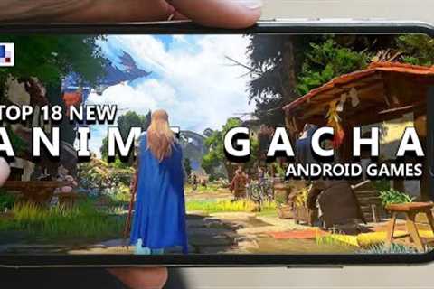 TOP 18 BEST GACHA RPG/OPEN WORLD Games of 2023 for Android &amp; iOS