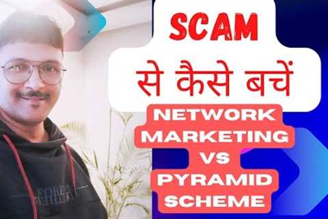 SCAM ALERT ! NETWORK MARKETING Vs PYRAMID SCHEMES
