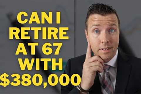 Can I Retire at 67 with $380,000 in Retirement Investments &amp; Savings? 📈 Retirement Income..