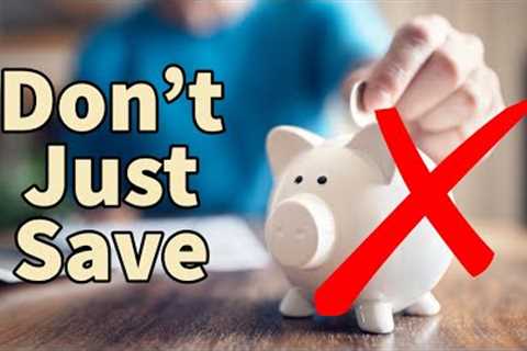 Why Saving is Not Enough: The Wealth-Building Strategies You Need to Know