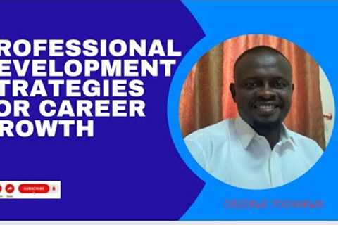 PROFESSIONAL DEVELOPMENT STRATEGIES FOR CAREER GROWTH